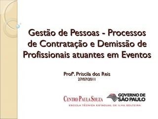 Gestão de Pessoas - Processos de Contratação e Demissão de Profissionais atuantes em Eventos Profª. Priscila dos Reis 27/07/2011 
