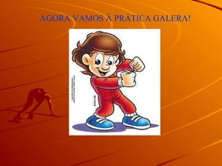 AGORA VAMOS À PRÁTICA GALERA! 