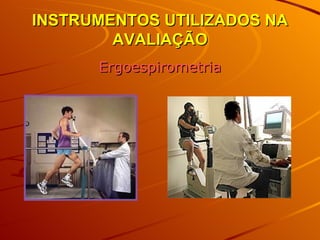 INSTRUMENTOS UTILIZADOS NA AVALIAÇÃO Ergoespirometria 