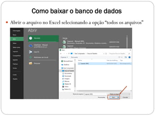 Como baixar o banco de dados
 Abrir o arquivo no Excel selecionando a opção “todos os arquivos”
 