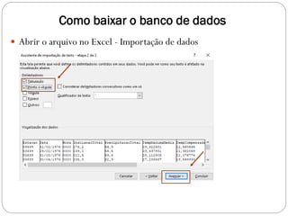 Como baixar o banco de dados
 Abrir o arquivo no Excel - Importação de dados
 