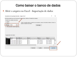 Como baixar o banco de dados
 Abrir o arquivo no Excel - Importação de dados
 