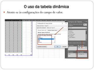 O uso da tabela dinâmica
 Atente-se às configurações do campo de valor.
 