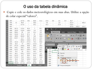 O uso da tabela dinâmica
 Copie e cole os dados meteorológicos em suas abas. Utilize a opção
de colar especial “valores”.
 