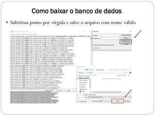 Como baixar o banco de dados
 Substitua ponto por vírgula e salve o arquivo com nome válido
 