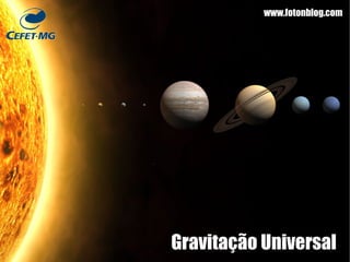 Gravitação Universal
www.fotonblog.com
 