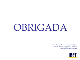 OBRIGADA São Paulo, 28 de fevereiro de 2011. Camila  Campos Vergueiro Catunda [email_address] 