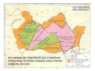 EM LARANJA, OS TERRITÓRIOS QUE O PARAGUAI
PERDEU PARA OS PAÍSES VIZINHOS COM O FIM DO
CONFLITO, EM 1870.