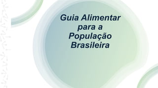 Guia Alimentar
para a
População
Brasileira
 