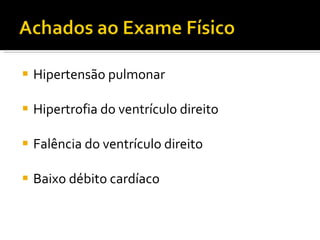 Hipertensão pulmonar Hipertrofia do ventrículo direito Falência do ventrículo direito Baixo débito cardíaco 