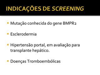 Mutação conhecida do gene BMPR2 Esclerodermia  Hipertensão portal, em avaliação para  transplante hepático. Doenças Tromboembólicas 