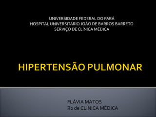UNIVERSIDADE FEDERAL DO PARÁ HOSPITAL UNIVERSITÁRIO JOÃO DE BARROS BARRETO SERVIÇO DE CLÍNICA MÉDICA FLÁVIA MATOS R2 de CLÍNICA MÉDICA 