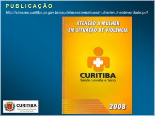 P U B L I C A Ç Ã O
http://sitesms.curitiba.pr.gov.br/saude/areastematicas/mulher/mulherdeverdade.pdf
 