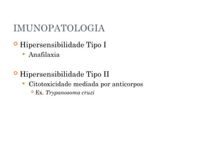 IMUNOPATOLOGIA
 Hipersensibilidade Tipo I
 Anafilaxia
 Hipersensibilidade Tipo II
 Citotoxicidade mediada por anticorpos
 Ex. Trypanosoma cruzi
 