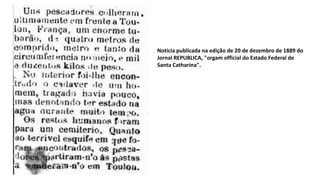 Notícia publicada na edição de 20 de dezembro de 1889 do
Jornal REPUBLICA, "orgam official do Estado Federal de
Santa Catharina".
 
