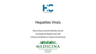 Hepatites Virais
Maria Cássia Jacintho Mendes Correa
Faculdade de Medicina da USP
Instituto de Medicina Tropical de São Paulo
 
