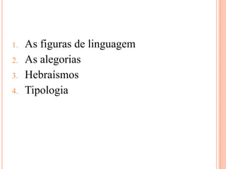1.   As figuras de linguagem
2.   As alegorias
3.   Hebraísmos
4.   Tipologia
 