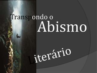 Transpondo o
Abismo
 