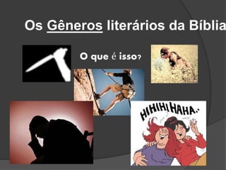 Os Gêneros literários da Bíblia
O que é isso?
 