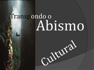 Transpondo o
Abismo
 