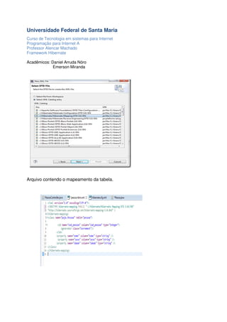 Universidade Federal de Santa Maria
Curso de Tecnologia em sistemas para Internet
Programação para Internet A
Professor Alencar Machado
Framework Hibernate
Acadêmicos: Daniel Arruda Nóro
Emerson Miranda

Arquivo contendo o mapeamento da tabela.

 