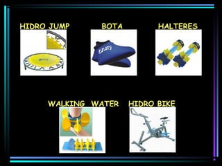 HIDRO JUMP

BOTA

WALKING WATER

HALTERES

HIDRO BIKE

 
