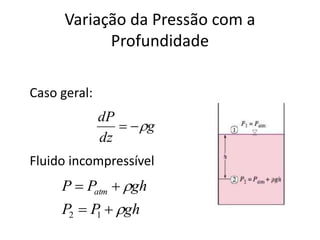 Variação da Pressão com a
Profundidade
Caso geral:
g
dz
dP

Fluido incompressível
ghPP
ghPP atm




12
 