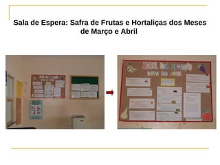 Sala de Espera: Safra de Frutas e Hortaliças dos Meses
                   de Março e Abril
 