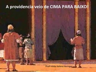 Profª Hilda Helena Heringer
A providencia veio de CIMA PARA BAIXO!
 