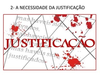 2- A NECESSIDADE DA JUSTIFICAÇÃO
 