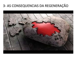 3- AS CONSEQUENCIAS DA REGENERAÇÃO
 