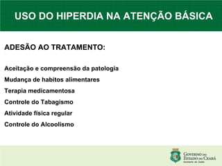 USO DO HIPERDIA NA ATENÇÃO BÁSICA ADESÃO AO TRATAMENTO: Aceitação e compreensão da patologia Mudança de habitos alimentares Terapia medicamentosa Controle do Tabagismo Atividade física regular Controle do Alcoolismo 