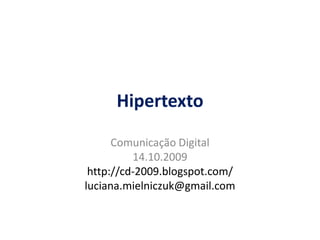 Hipertexto Comunicação Digital 14.10.2009 http://cd-2009.blogspot.com/ luciana.mielniczuk@gmail.com 