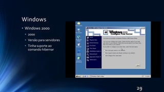 Windows
• Windows 2000
• 2000
• Versão para servidores
• Tinha suporte ao
comando hibernar
29
 