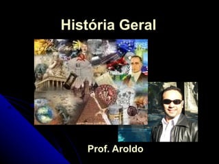 História Geral Prof. Aroldo 