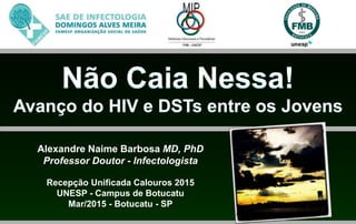 Alexandre Naime Barbosa MD, PhD
Professor Doutor - Infectologista
Recepção Unificada Calouros 2015
UNESP - Campus de Botucatu
Mar/2015 - Botucatu - SP
 