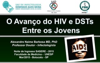 Alexandre Naime Barbosa MD, PhD
Professor Doutor - Infectologista
Noite de Ingresso SASERE - 2015
Faculdade de Medicina - UNESP
Mar/2015 - Botucatu - SP
 