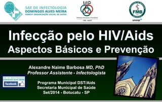 Alexandre Naime Barbosa MD, PhD 
Professor Assistente - Infectologista 
Programa Municipal DST/Aids 
Secretaria Municipal de Saúde 
Set/2014 - Botucatu - SP 
 