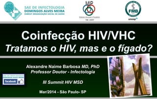Alexandre Naime Barbosa MD, PhD
Professor Doutor - Infectologia
III Summit HIV MSD
Mar/2014 - São Paulo- SP
 