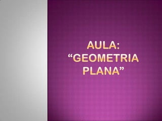 Aula:“Geometria Plana” 