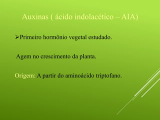Primeiro hormônio vegetal estudado.
Agem no crescimento da planta.
Origem: A partir do aminoácido triptofano.
Auxinas ( ácido indolacético – AIA)
 