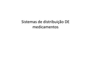 Sistemas de distribuição DE
medicamentos
 