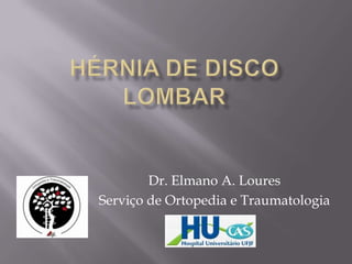 Dr. Elmano A. Loures
Serviço de Ortopedia e Traumatologia
              HU-UFJF
 