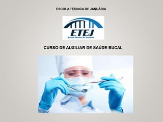 ESCOLA TÉCNICA DE JANUÁRIA
CURSO DE AUXILIAR DE SAÚDE BUCAL
 