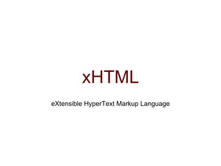 xHTML eXtensible HyperText Markup Language 