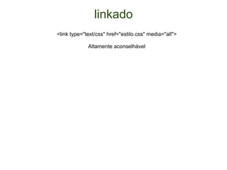 linkado <link type="text/css" href="estilo.css" media="all"> Altamente aconselhável 