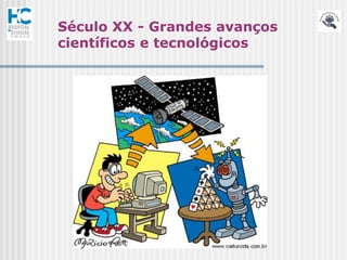 Século XX - Grandes avanços
científicos e tecnológicos
 