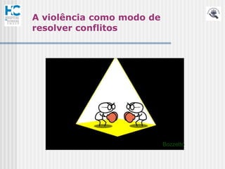 A violência como modo de
resolver conflitos




                           Bozzetto
 