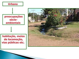 Urbano preocupações sócio-ambientais  habitação, meios de locomoção, vias públicas etc.  