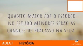 AULA I HISTÓRIA
AULA I HISTÓRIA
AULA I HISTÓRIA
AULA I HISTÓRIA
 